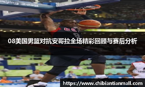 08美国男篮对抗安哥拉全场精彩回顾与赛后分析